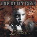 Bully Boys -Be careful what you wish for-